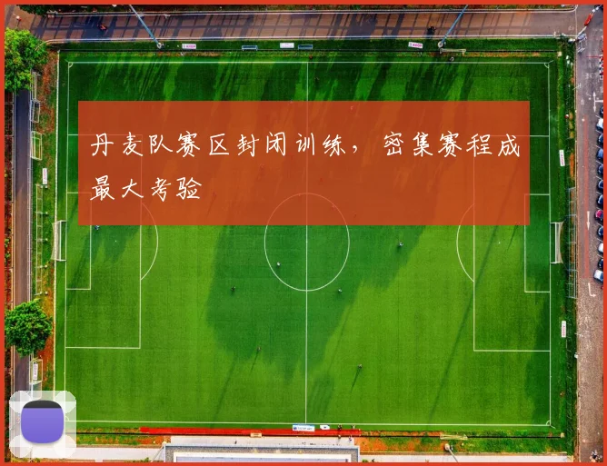 丹麦队赛区封闭训练，密集赛程成最大考验