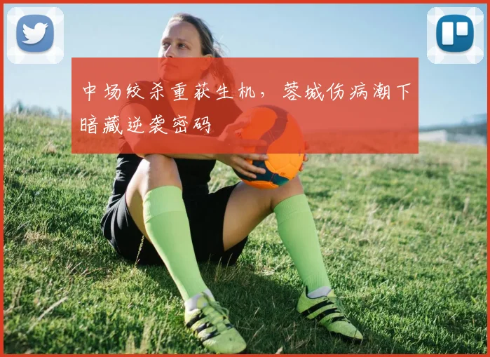 中场绞杀重获生机，蓉城伤病潮下暗藏逆袭密码